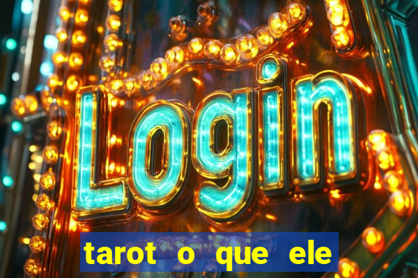 tarot o que ele sente por mim